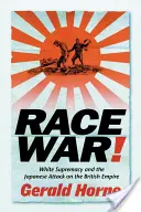 La guerra racial: La supremacía blanca y el ataque japonés al Imperio Británico - Race War!: White Supremacy and the Japanese Attack on the British Empire