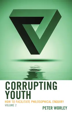 Corrompiendo a la juventud: Cómo facilitar la investigación filosófica, Volumen 2 - Corrupting Youth: How to Facilitate Philosophical Enquiry, Volume 2