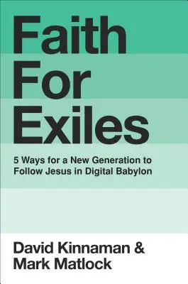 Fe para exiliados: 5 maneras para que una nueva generación siga a Jesús en la Babilonia digital - Faith for Exiles: 5 Ways for a New Generation to Follow Jesus in Digital Babylon