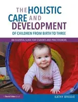 La atención holística y el desarrollo del niño desde el nacimiento hasta los tres años: Guía esencial para estudiantes y profesionales - The Holistic Care and Development of Children from Birth to Three: An Essential Guide for Students and Practitioners