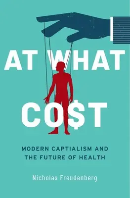 A qué precio: El capitalismo moderno y el futuro de la salud - At What Cost: Modern Capitalism and the Future of Health