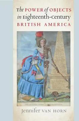 El poder de los objetos en la América británica del siglo XVIII - The Power of Objects in Eighteenth-Century British America