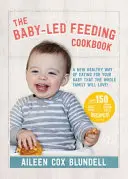 El libro de cocina de la alimentación guiada por el bebé: Una nueva forma saludable de alimentar a tu bebé que gustará a toda la familia - The Baby-Led Feeding Cookbook: A New Healthy Way of Eating for Your Baby That the Whole Family Will L