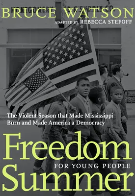 Verano de libertad para jóvenes: La violenta temporada que hizo arder Mississippi y convirtió América en una democracia - Freedom Summer for Young People: The Violent Season That Made Mississippi Burn and Made America a Democracy