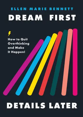 Sueña primero, detalla después: Cómo dejar de pensar demasiado y hacerlo realidad - Dream First, Details Later: How to Quit Overthinking & Make It Happen!