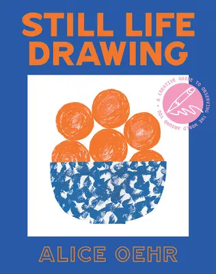 Dibujo de bodegones: Una guía creativa para observar el mundo que te rodea - Still Life Drawing: A Creative Guide to Observing the World Around You