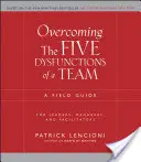 Superar las cinco disfunciones de un equipo: Guía práctica para líderes, directivos y facilitadores - Overcoming the Five Dysfunctions of a Team: A Field Guide for Leaders, Managers, and Facilitators