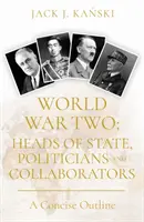 Segunda Guerra Mundial: Jefes de Estado, políticos y colaboradores - Resumen conciso - World War Two: Heads of State, Politicians and Collaborators - A Concise Outline