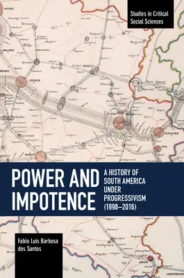 Poder e Impotencia: Una historia de Sudamérica bajo el progresismo (1998-2016) - Power and Impotence: A History of South America Under Progressivism (1998-2016)