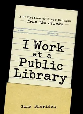 Trabajo en una biblioteca pública: Una colección de historias locas desde las estanterías - I Work at a Public Library: A Collection of Crazy Stories from the Stacks