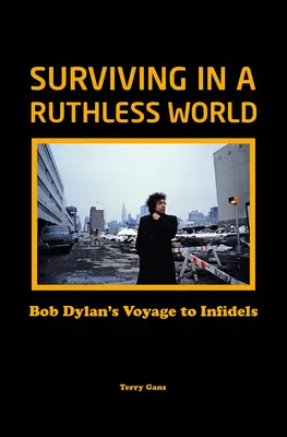 Sobrevivir en un mundo despiadado: El viaje a los infieles de Bob Dylan - Surviving in a Ruthless World: Bob Dylan's Voyage to Infidels