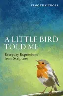 Un pajarito me dijo: Expresiones cotidianas de la Escritura - A A Little Bird Told Me: Everyday Expressions from Scripture