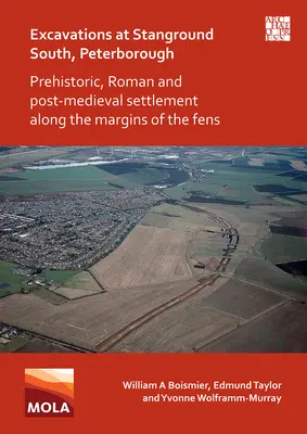 Excavaciones en Stanground South, Peterborough: Asentamientos prehistóricos, romanos y postmedievales en los márgenes de los Fens - Excavations at Stanground South, Peterborough: Prehistoric, Roman and Post-Medieval Settlement Along the Margins of the Fens