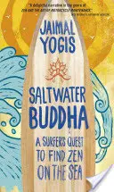 Buda de agua salada: La búsqueda del zen en el mar de un surfista - Saltwater Buddha: A Surfer's Quest to Find Zen on the Sea