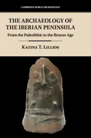 Arqueología de la Península Ibérica: Del Paleolítico a la Edad del Bronce - The Archaeology of the Iberian Peninsula: From the Paleolithic to the Bronze Age