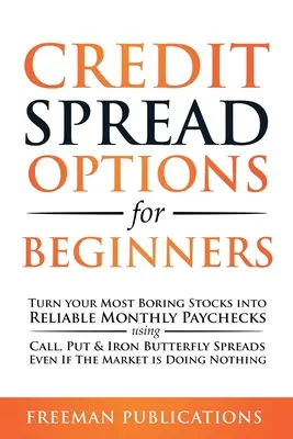 Opciones de crédito para principiantes: Convierta Sus Acciones Más Aburridas En Cheques Mensuales Fiables Utilizando Spreads De Call, Put Y Mariposa De Hierro - Incluso Si T - Credit Spread Options for Beginners: Turn Your Most Boring Stocks into Reliable Monthly Paychecks using Call, Put & Iron Butterfly Spreads - Even If T