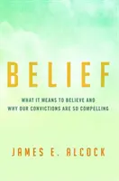 Creer: Qué significa creer y por qué nuestras convicciones son tan convincentes - Belief: What It Means to Believe and Why Our Convictions Are So Compelling