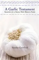 El testamento del ajo: Temporadas en una pequeña granja de Nuevo México - A Garlic Testament: Seasons on a Small New Mexico Farm