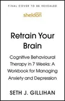 Vuelva a entrenar su cerebro: Terapia cognitivo-conductual en 7 semanas - Un libro de ejercicios para controlar la ansiedad y la depresión - Retrain Your Brain: Cognitive Behavioural Therapy in 7 Weeks - A Workbook for Managing Anxiety and Depression