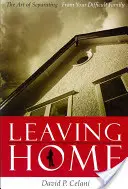 Dejar el hogar: El arte de separarse de la familia difícil - Leaving Home: The Art of Separating from Your Difficult Family