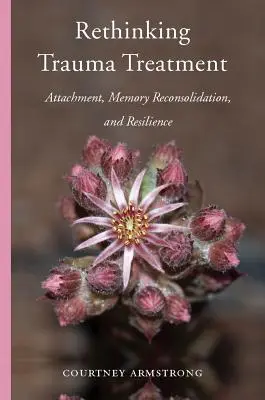 Repensar el tratamiento del trauma: Apego, reconsolidación de la memoria y resiliencia - Rethinking Trauma Treatment: Attachment, Memory Reconsolidation, and Resilience