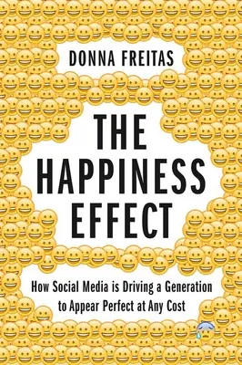 El efecto felicidad: cómo las redes sociales impulsan a una generación a parecer perfecta a cualquier precio - The Happiness Effect: How Social Media Is Driving a Generation to Appear Perfect at Any Cost