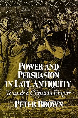 Poder y persuasión en la Antigüedad tardía: Hacia un imperio cristiano - Power & Persuasion Late Antiquity: Towards a Christian Empire