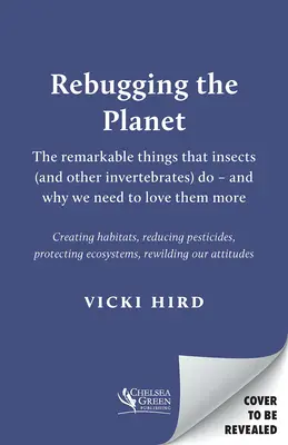 Rebugging the Planet: The Remarkable Things That Insects (and Other Invertebrates) Do - And Why We Need to Love Them More (Las sorprendentes cosas que hacen los insectos (y otros invertebrados) y por qué debemos amarlos más) - Rebugging the Planet: The Remarkable Things That Insects (and Other Invertebrates) Do - And Why We Need to Love Them More