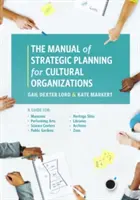 Manual de planificación estratégica para organizaciones culturales: Guía para museos, artes escénicas, centros científicos, jardines públicos, sitios patrimoniales, li - The Manual of Strategic Planning for Cultural Organizations: A Guide for Museums, Performing Arts, Science Centers, Public Gardens, Heritage Sites, Li