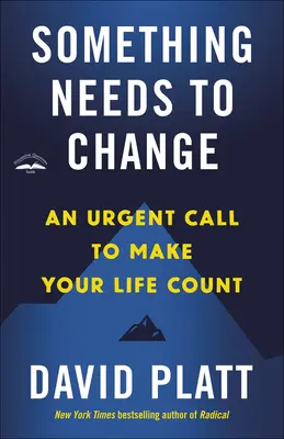 Algo Tiene Que Cambiar: Un Llamado Urgente Para Hacer Que Tu Vida Cuente - Something Needs to Change: An Urgent Call to Make Your Life Count