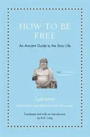 Cómo ser libre: Una antigua guía para la vida estoica - How to Be Free: An Ancient Guide to the Stoic Life