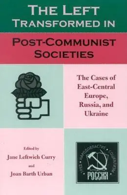 La izquierda transformada en las sociedades poscomunistas: Los casos de Europa Centro-Oriental, Rusia y Ucrania - The Left Transformed in Post-Communist Societies: The Cases of East-Central Europe, Russia, and Ukraine