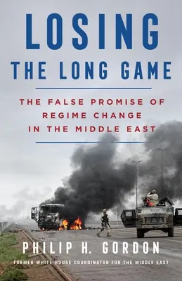 Perder el juego largo: La falsa promesa del cambio de régimen en Oriente Medio - Losing the Long Game: The False Promise of Regime Change in the Middle East