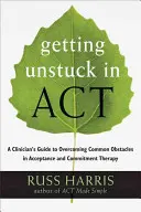 Getting Unstuck in Act: Guía del Clínico para Superar los Obstáculos Comunes en la Terapia de Aceptación y Compromiso - Getting Unstuck in Act: A Clinician's Guide to Overcoming Common Obstacles in Acceptance and Commitment Therapy