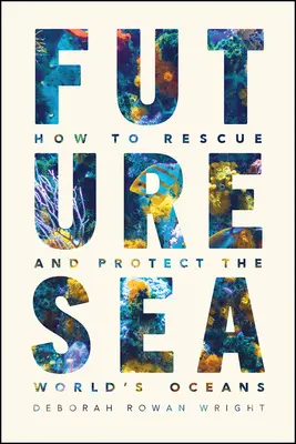 El mar del futuro: cómo rescatar y proteger los océanos del mundo - Future Sea: How to Rescue and Protect the World's Oceans