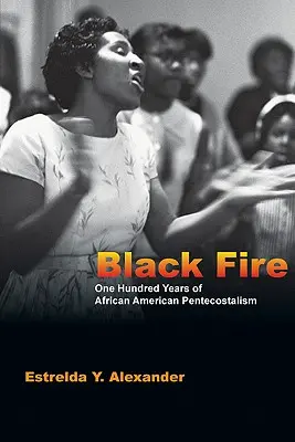 Fuego Negro: Cien años de pentecostalismo afroamericano - Black Fire: One Hundred Years of African American Pentecostalism