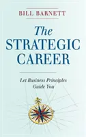 La carrera estratégica: Déjese guiar por los principios empresariales - The Strategic Career: Let Business Principles Guide You