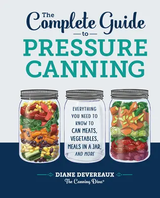 La Guía Completa de Conservas a Presión: Todo lo que necesita saber para enlatar carnes, verduras, comidas en tarro y mucho más - The Complete Guide to Pressure Canning: Everything You Need to Know to Can Meats, Vegetables, Meals in a Jar, and More