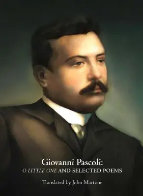 Giovanni Pascoli O Pequeño y Poemas Selectos - Giovanni Pascoli: O Little One and Selected Poems