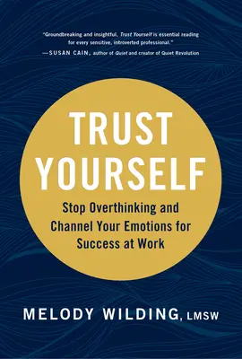 Confía en ti mismo: Deja de pensar demasiado y canaliza tus emociones para tener éxito en el trabajo - Trust Yourself: Stop Overthinking and Channel Your Emotions for Success at Work