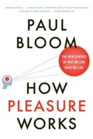 Cómo funciona el placer: La nueva ciencia de por qué nos gusta lo que nos gusta - How Pleasure Works: The New Science of Why We Like What We Like