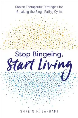 Deja de comer compulsivamente, empieza a vivir: Estrategias terapéuticas probadas para romper el ciclo de los atracones - Stop Bingeing, Start Living: Proven Therapeutic Strategies for Breaking the Binge Eating Cycle