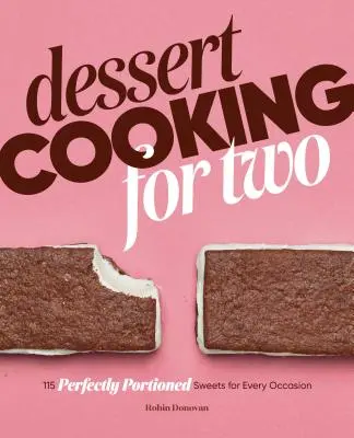 Cocina de postres para dos: 115 dulces en porciones perfectas para cada ocasión - Dessert Cooking for Two: 115 Perfectly Portioned Sweets for Every Occasion