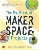 El gran libro de los proyectos del espacio de creación: Inspirar a los creadores para que experimenten, creen y aprendan - The Big Book of Makerspace Projects: Inspiring Makers to Experiment, Create, and Learn