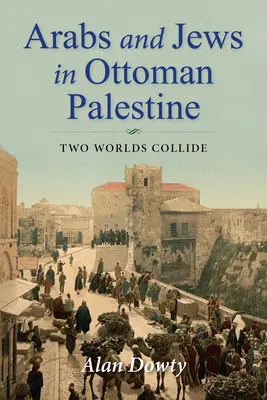 Árabes y judíos en la Palestina otomana: La colisión de dos mundos - Arabs and Jews in Ottoman Palestine: Two Worlds Collide