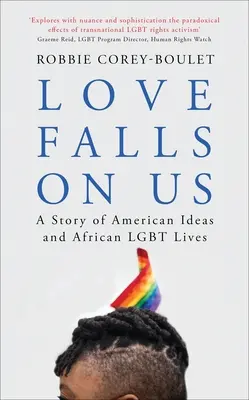 Love Falls on Us: Una historia de ideas americanas y vidas africanas Lgbt - Love Falls on Us: A Story of American Ideas and African Lgbt Lives