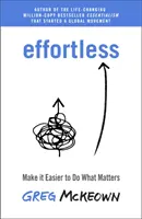 Sin esfuerzo - Haz más fácil lo que más te importa: El bestseller instantáneo del New York Times - Effortless - Make It Easier to Do What Matters Most: The Instant New York Times Bestseller