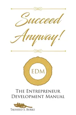 Triunfa de todos modos: El manual de desarrollo del emprendedor - Succeed Anyway!: The Entrepreneur Development Manual