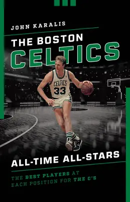 Las estrellas de todos los tiempos de los Boston Celtics: Los mejores jugadores de cada posición de los C's - The Boston Celtics All-Time All-Stars: The Best Players at Each Position for the C's