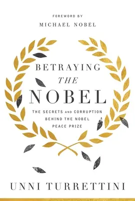 Traicionando al Nobel: Los secretos y la corrupción tras el Premio Nobel de la Paz - Betraying the Nobel: The Secrets and Corruption Behind the Nobel Peace Prize